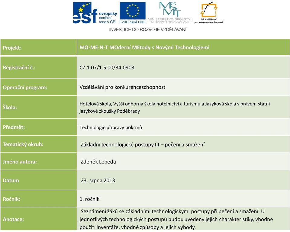 zkoušky Poděbrady Předmět: Technologie přípravy pokrmů Tematický okruh: Základní technologické postupy III pečení a smažení Jméno autora: Zdeněk Lebeda Datum 23.