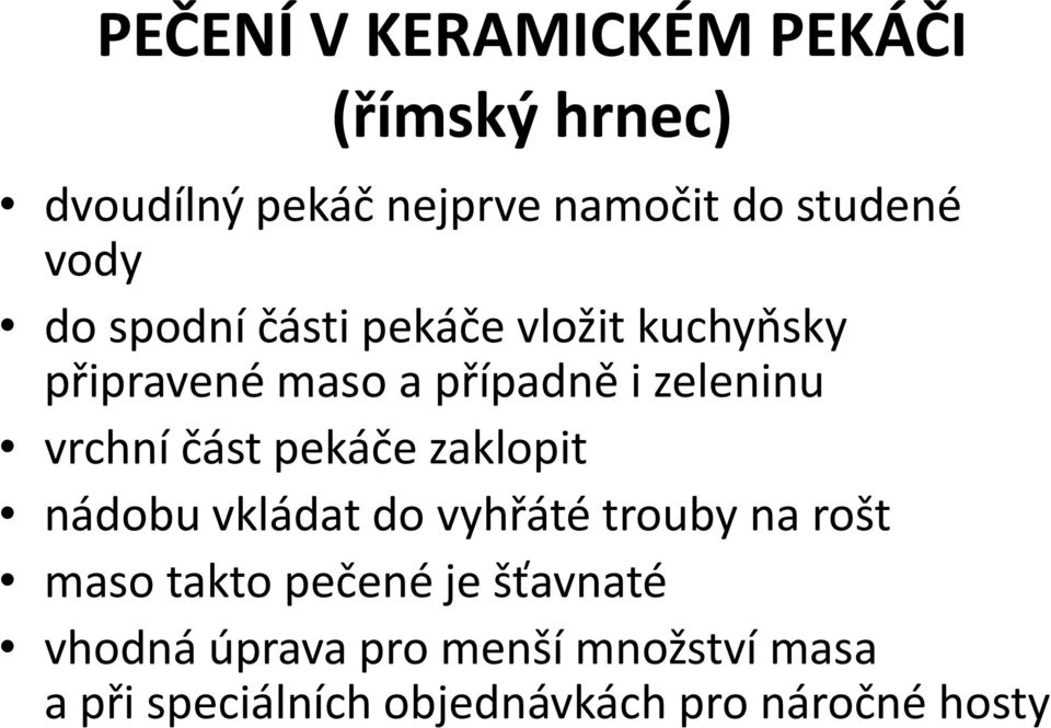 vrchní část pekáče zaklopit nádobu vkládat do vyhřáté trouby na rošt maso takto pečené