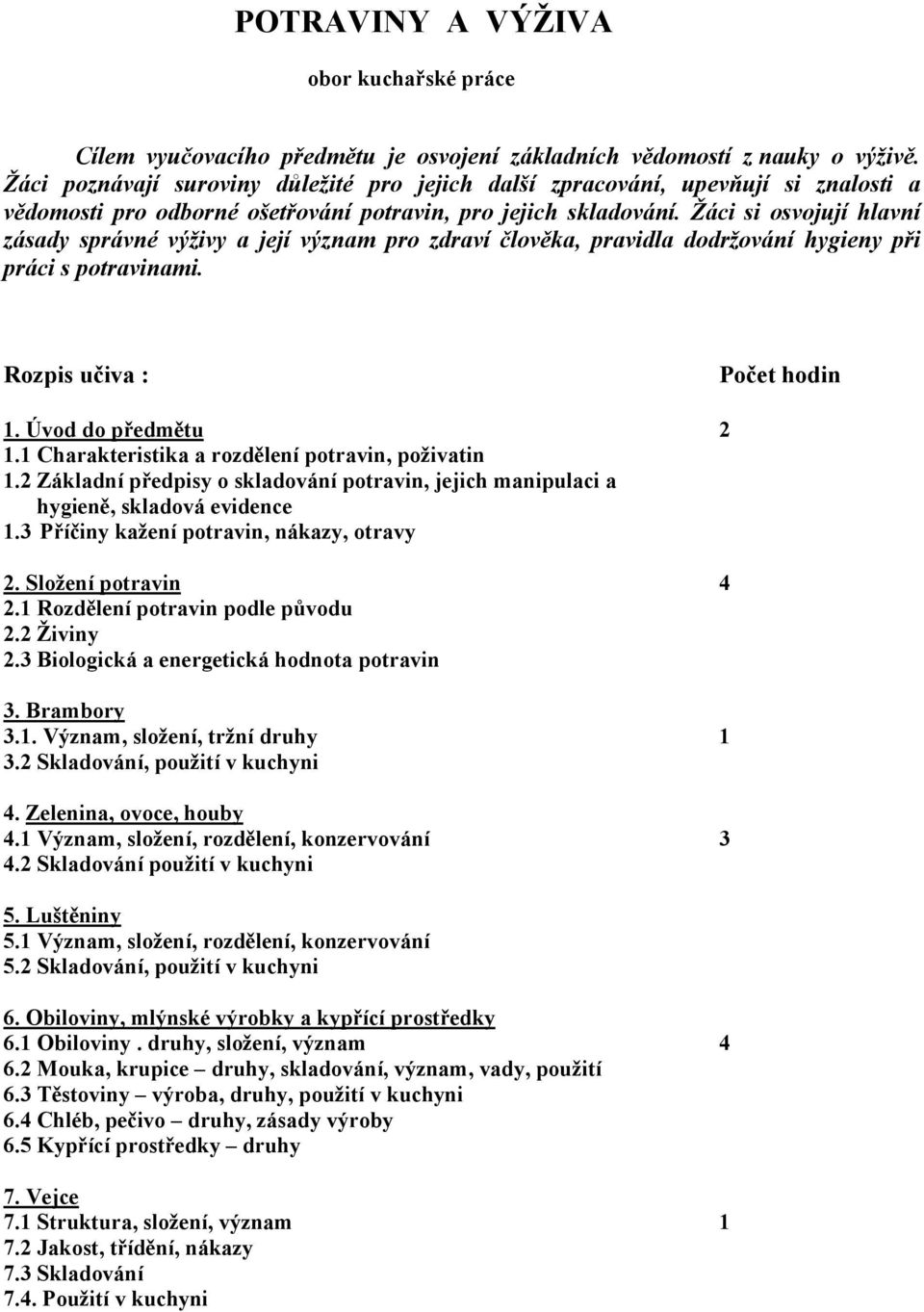 Žáci si osvojují hlavní zásady správné výživy a její význam pro zdraví člověka, pravidla dodržování hygieny při práci s potravinami. Rozpis učiva : Počet hodin 1. Úvod do předmětu 2 1.