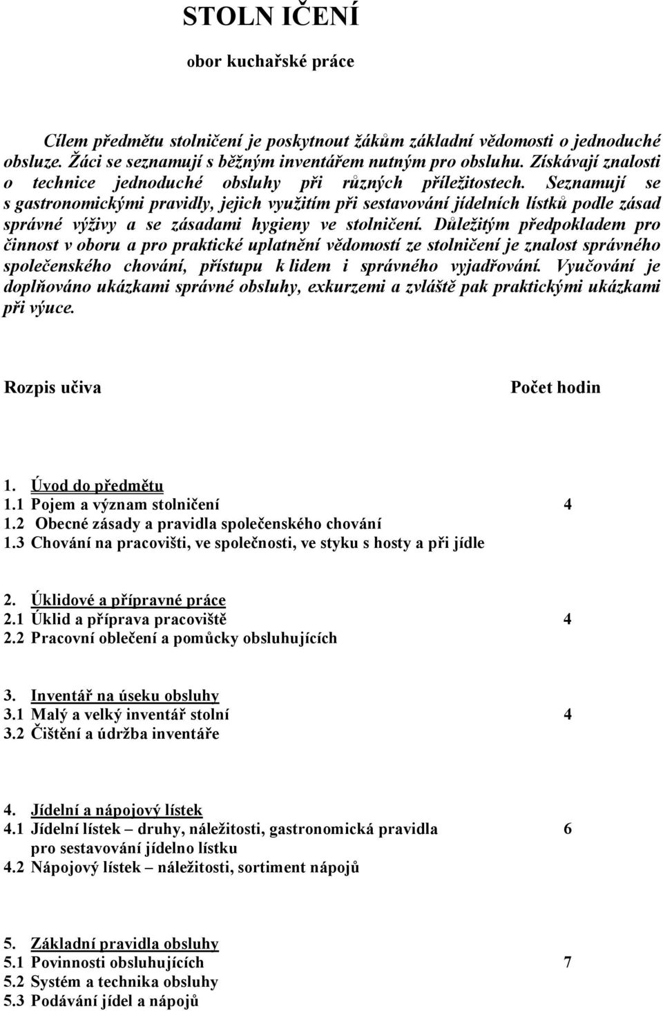 Seznamují se s gastronomickými pravidly, jejich využitím při sestavování jídelních lístků podle zásad správné výživy a se zásadami hygieny ve stolničení.