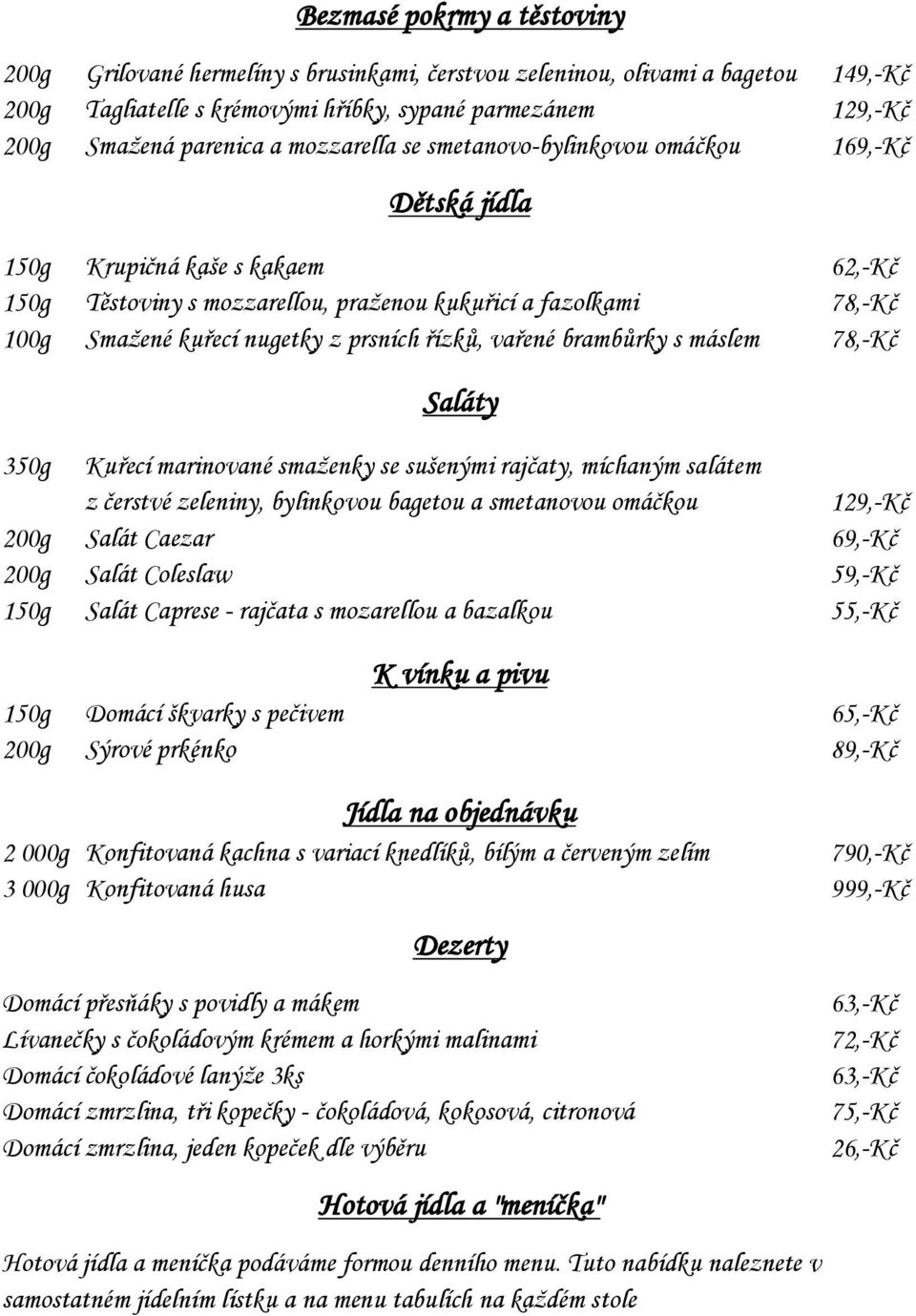 prsních řízků, vařené brambůrky s máslem 78,-Kč Saláty 350g Kuřecí marinované smaženky se sušenými rajčaty, míchaným salátem z čerstvé zeleniny, bylinkovou bagetou a smetanovou omáčkou 129,-Kč 200g