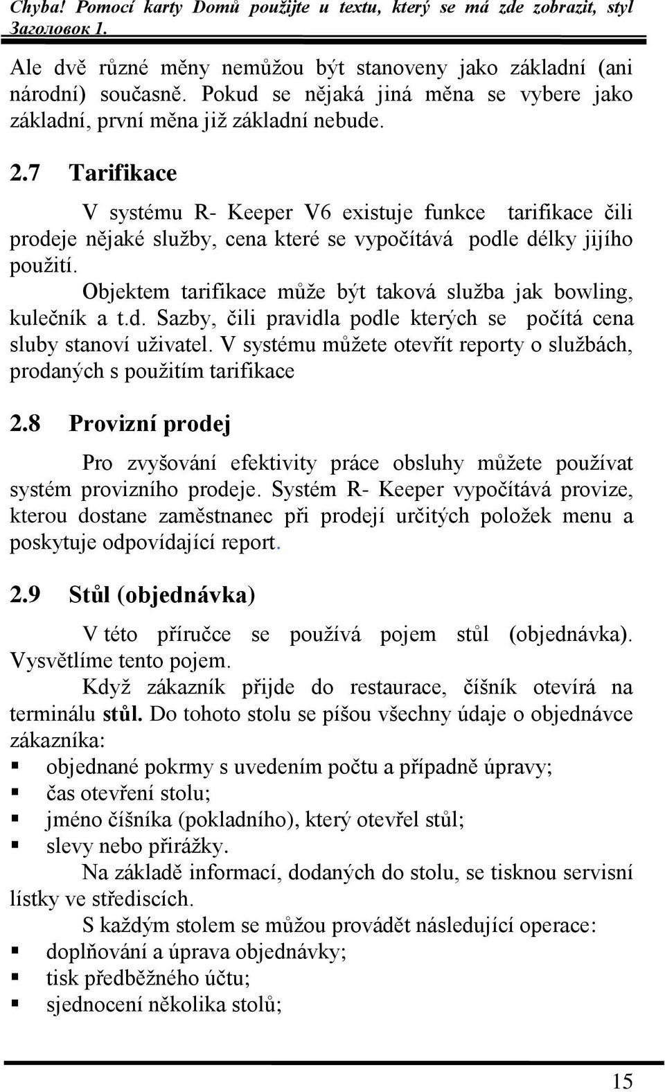 Objektem tarifikace můţe být taková sluţba jak bowling, kulečník a t.d. Sazby, čili pravidla podle kterých se počítá cena sluby stanoví uţivatel.