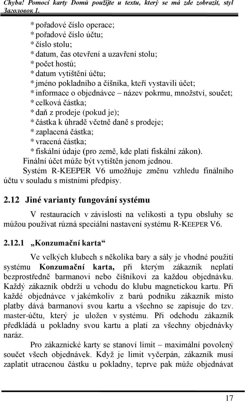 (pro země, kde platí fiskální zákon). Finální účet můţe být vytištěn jenom jednou. Systém R-KEEPER V6 umoţňuje změnu vzhledu finálního účtu v souladu s místními předpisy. 2.