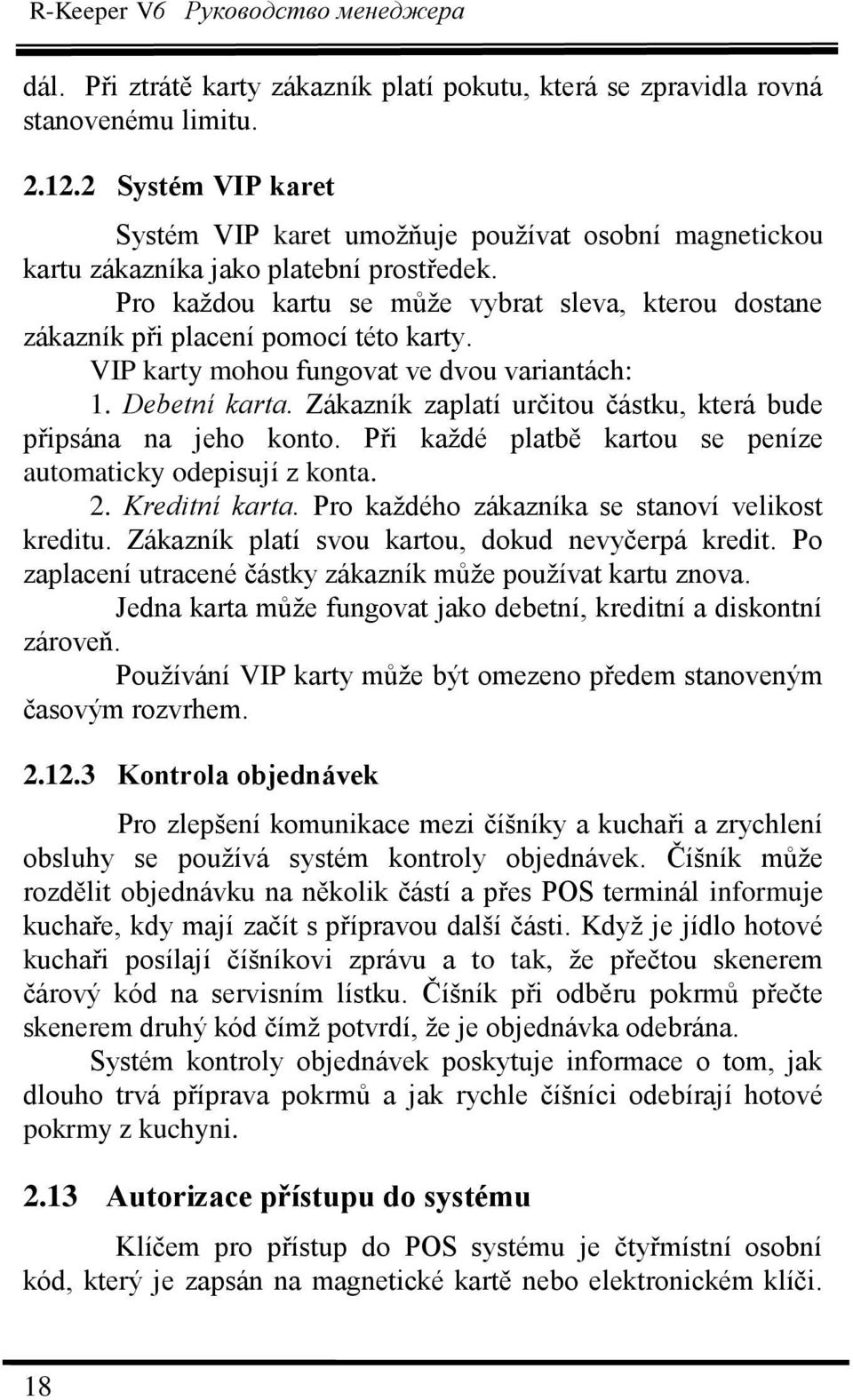 Pro kaţdou kartu se můţe vybrat sleva, kterou dostane zákazník při placení pomocí této karty. VIP karty mohou fungovat ve dvou variantách: 1. Debetní karta.