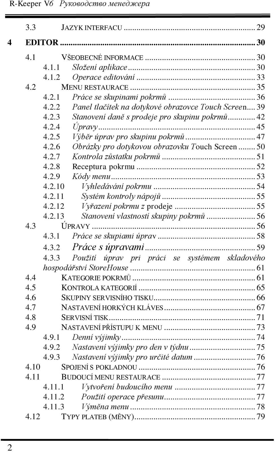 .. 50 4.2.7 Kontrola zůstatku pokrmů... 51 4.2.8 Receptura pokrmu... 52 4.2.9 Kódy menu... 53 4.2.10 Vyhledávání pokrmu... 54 4.2.11 Systém kontroly nápojů... 55 4.2.12 Vyřazení pokrmu z prodeje.