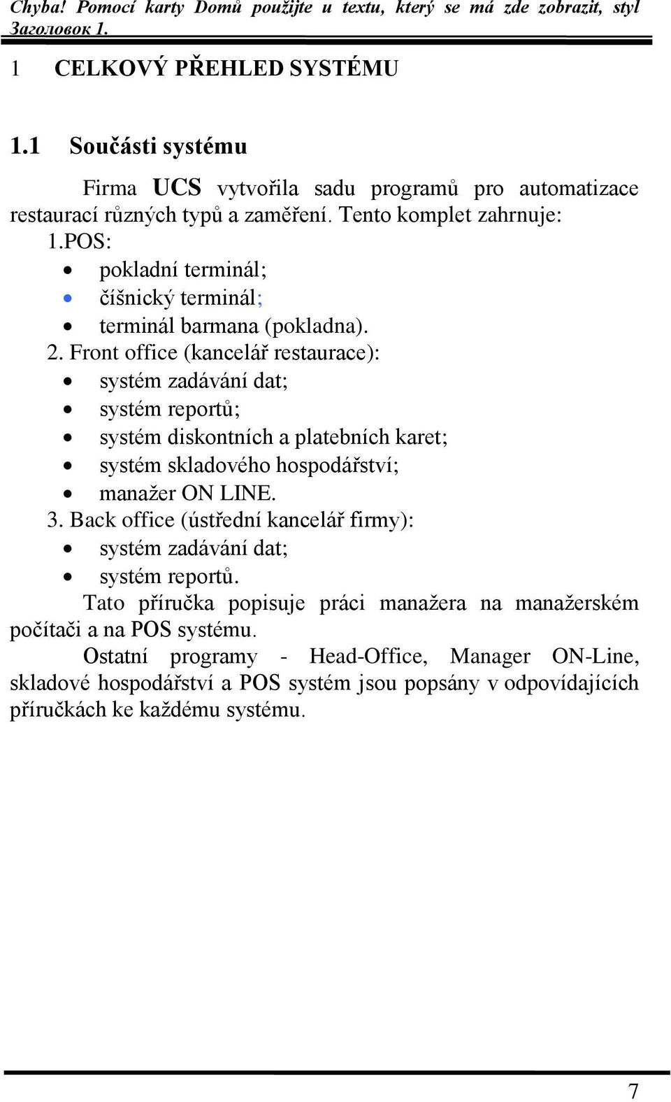 Front office (kancelář restaurace): systém zadávání dat; systém reportů; systém diskontních a platebních karet; systém skladového hospodářství; manaţer ON LINE. 3.