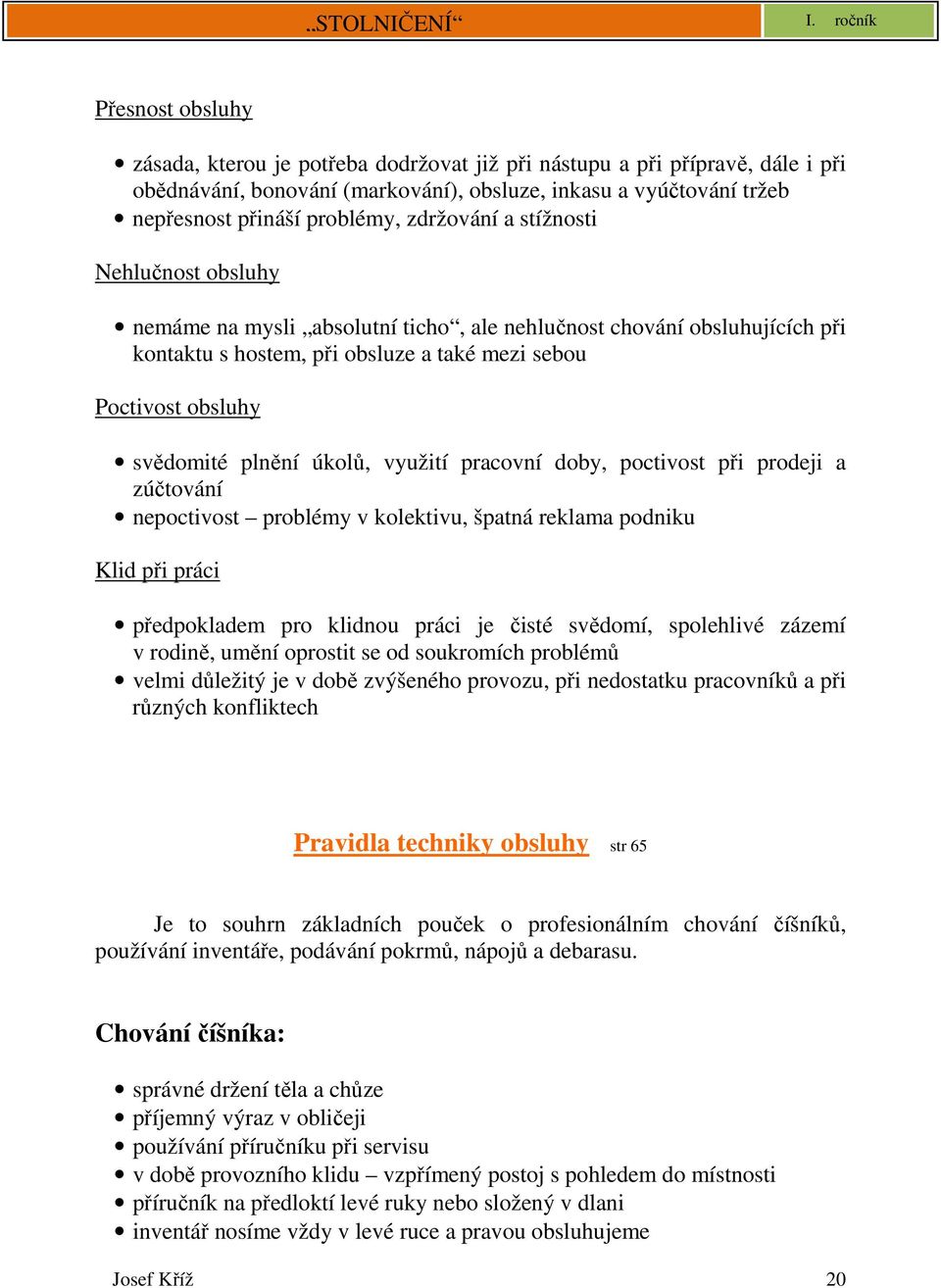 úkolů, využití pracovní doby, poctivost při prodeji a zúčtování nepoctivost problémy v kolektivu, špatná reklama podniku Klid při práci předpokladem pro klidnou práci je čisté svědomí, spolehlivé