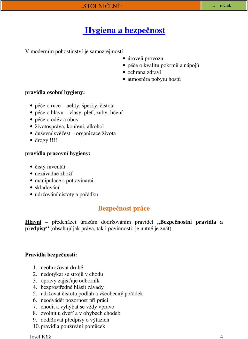 !!! pravidla pracovní hygieny: čistý inventář nezávadné zboží manipulace s potravinami skladování udržování čistoty a pořádku Bezpečnost práce Hlavní předcházet úrazům dodržováním pravidel