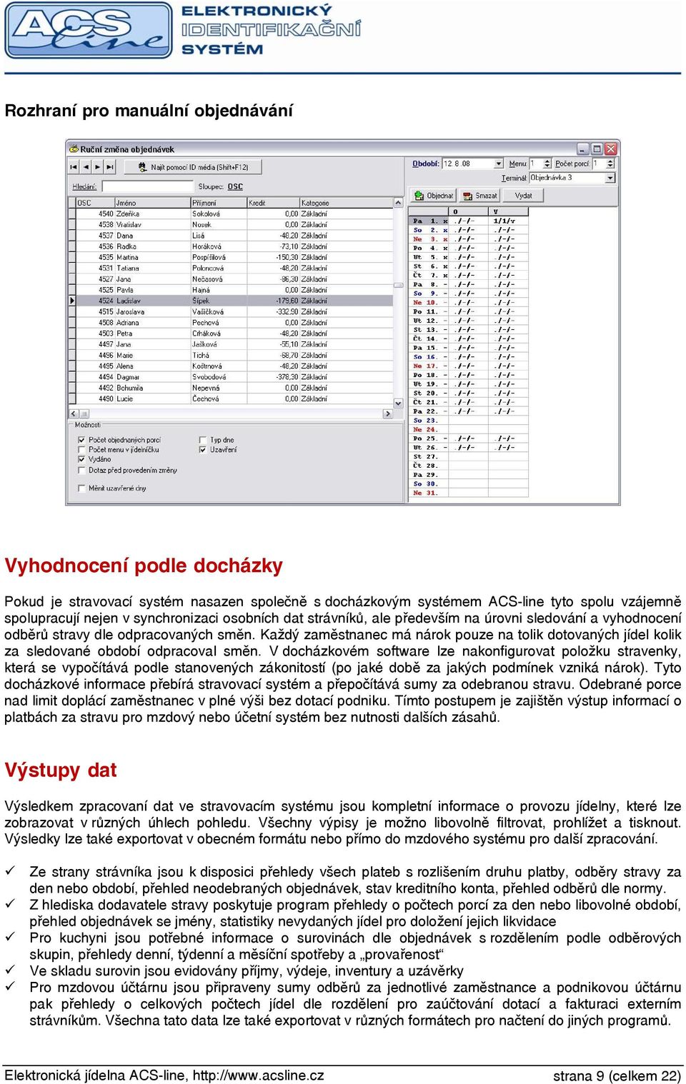 Každý zaměstnanec má nárok pouze na tolik dotovaných jídel kolik za sledované období odpracoval směn.