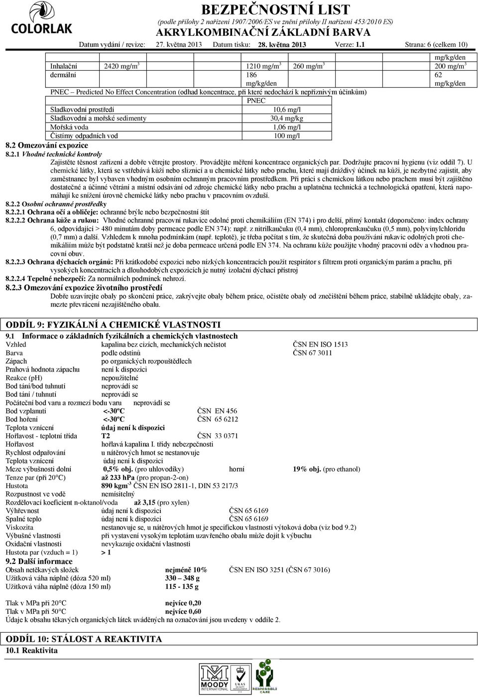 nedochází k nepříznivým účinkům) PNEC Sladkovodní prostředí 10,6 mg/l Sladkovodní a mořské sedimenty 30,4 mg/kg Mořská voda 1,06 mg/l Čistírny odpadních vod 100 mg/l 8.2 