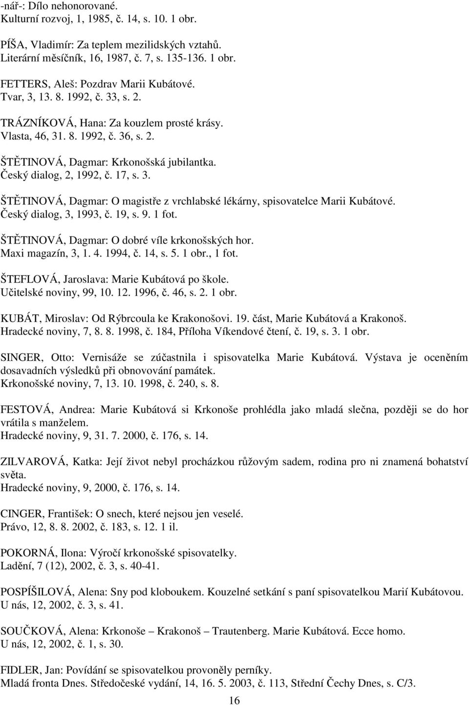 Český dialog, 3, 1993, č. 19, s. 9. 1 fot. ŠTĚTINOVÁ, Dagmar: O dobré víle krkonošských hor. Maxi magazín, 3, 1. 4. 1994, č. 14, s. 5. 1 obr., 1 fot. ŠTEFLOVÁ, Jaroslava: Marie Kubátová po škole.