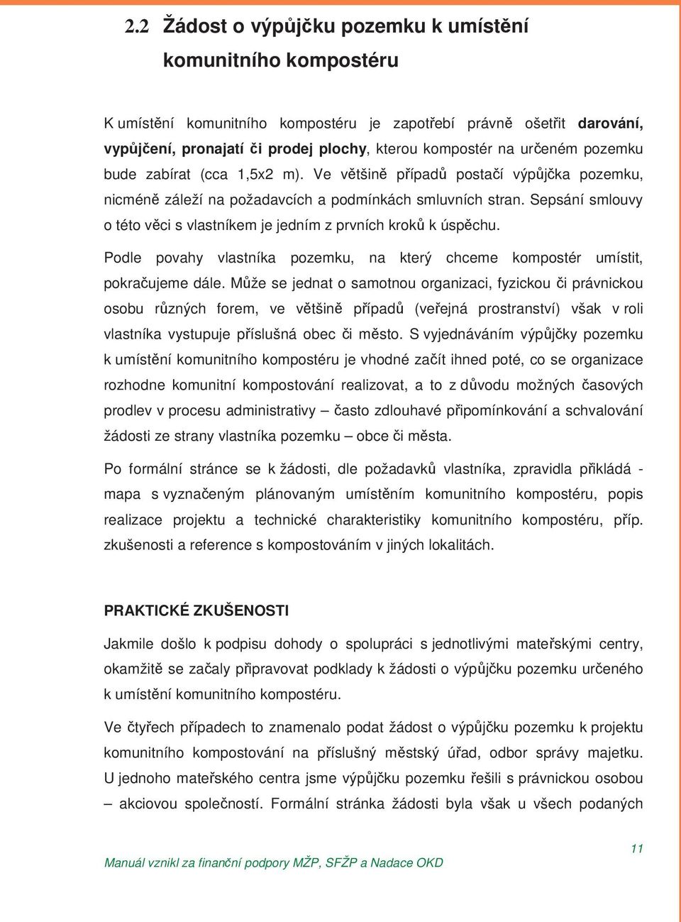 Sepsání smlouvy o této v ci s vlastníkem je jedním z prvních krok k úsp chu. Podle povahy vlastníka pozemku, na který chceme kompostér umístit, pokra ujeme dále.