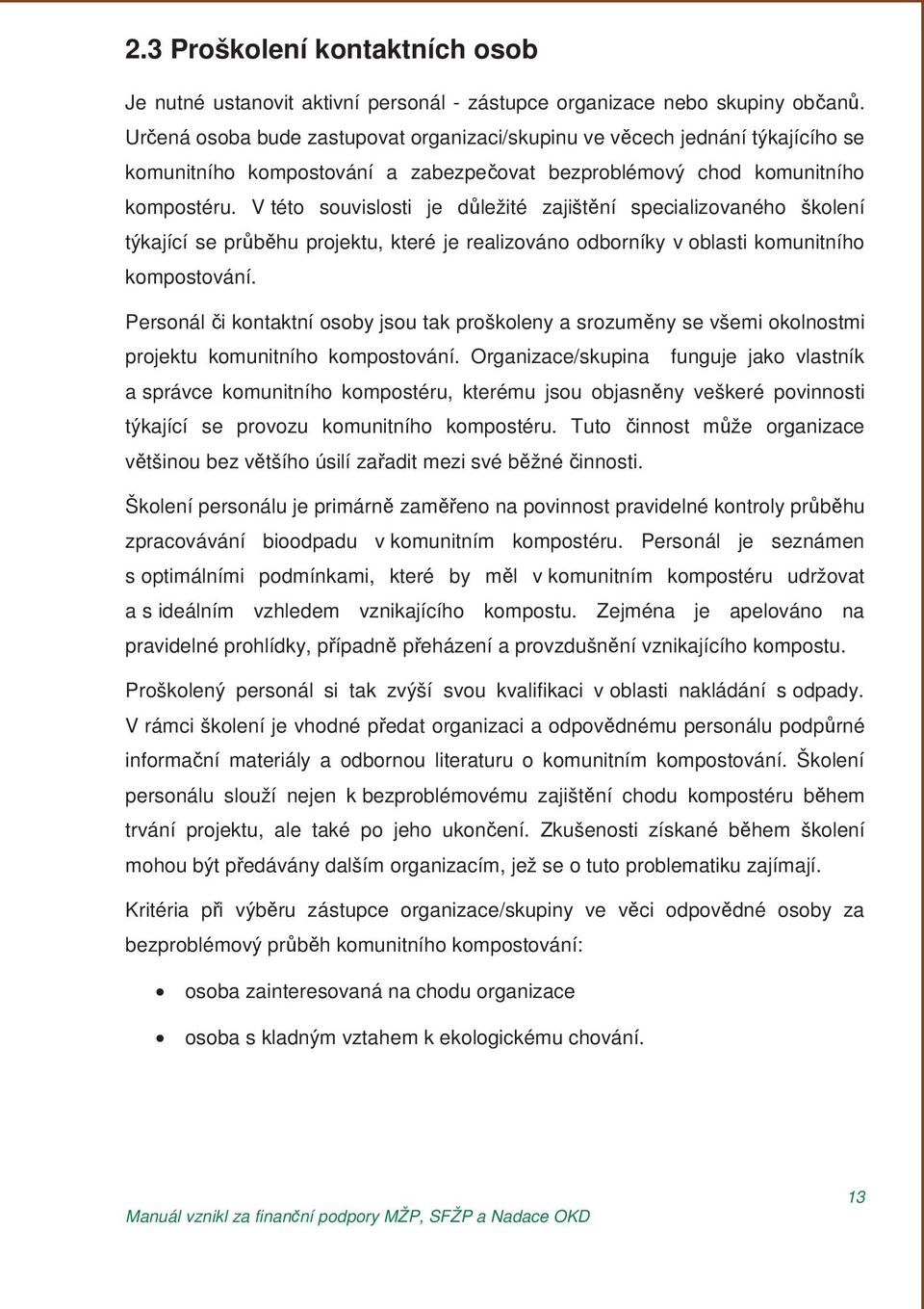 V této souvislosti je d ležité zajišt ní specializovaného školení týkající se pr b hu projektu, které je realizováno odborníky v oblasti komunitního kompostování.