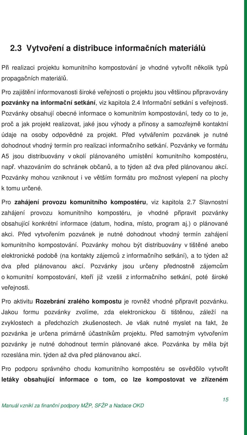 Pozvánky obsahují obecné informace o komunitním kompostování, tedy co to je, pro a jak projekt realizovat, jaké jsou výhody a p ínosy a samoz ejm kontaktní údaje na osoby odpov dné za projekt.