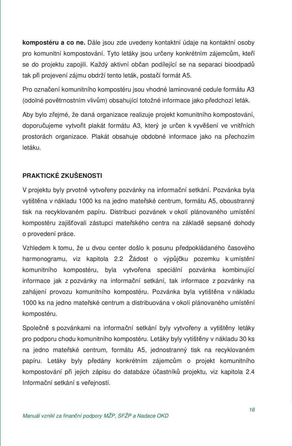 Pro ozna ení komunitního kompostéru jsou vhodné laminované cedule formátu A3 (odolné pov trnostním vliv m) obsahující totožné informace jako p edchozí leták.