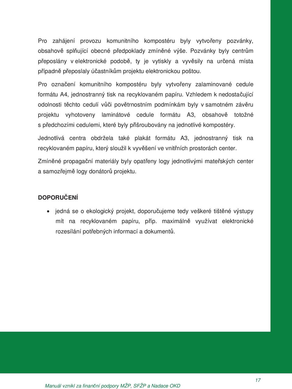 Pro ozna ení komunitního kompostéru byly vytvo eny zalaminované cedule formátu A4, jednostranný tisk na recyklovaném papíru.