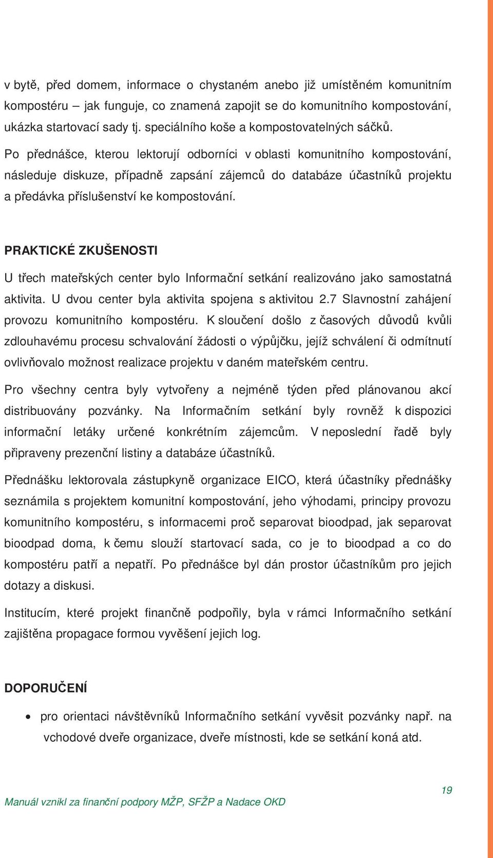 Po p ednášce, kterou lektorují odborníci v oblasti komunitního kompostování, následuje diskuze, p ípadn zapsání zájemc do databáze ú astník projektu a p edávka p íslušenství ke kompostování.