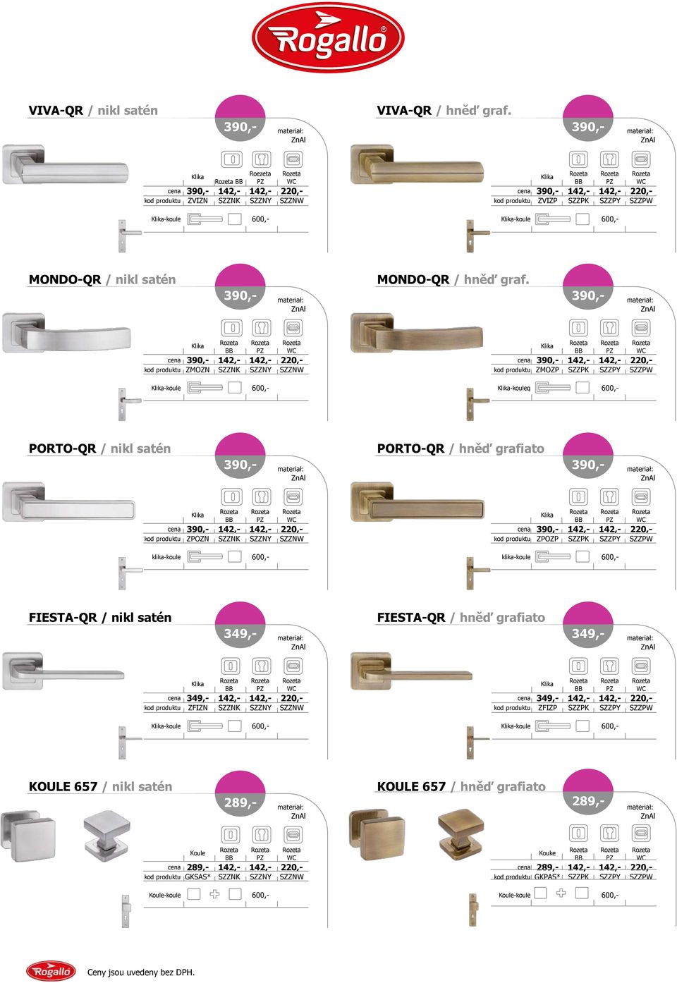 390,- 390,- 390,- 142,- 142,- 220,- 390,- 142,- 142,- 220,- ZMOZN SZZNK SZZNY SZZNW ZMOZP SZZPK SZZPY SZZPW -koule 600,- -kouleq 600,- PORTO-QR / nikl satén PORTO-QR / hněď grafiato 390,- 390,- 390,-
