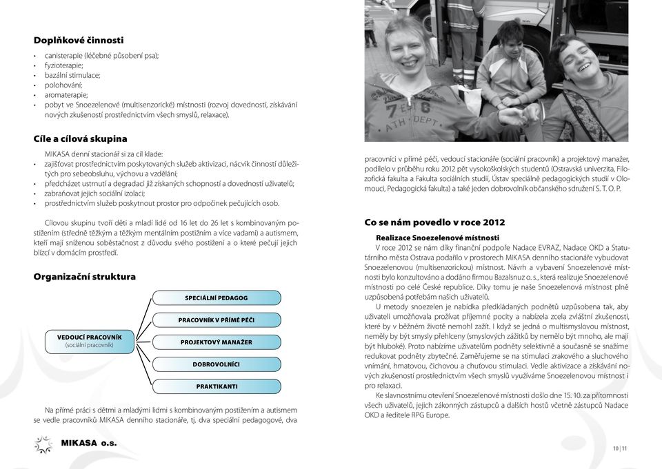 Cíle a cílová skupina MIKASA denní stacionář si za cíl klade: zajišťovat prostřednictvím poskytovaných služeb aktivizaci, nácvik činností důležitých pro sebeobsluhu, výchovu a vzdělání; předcházet