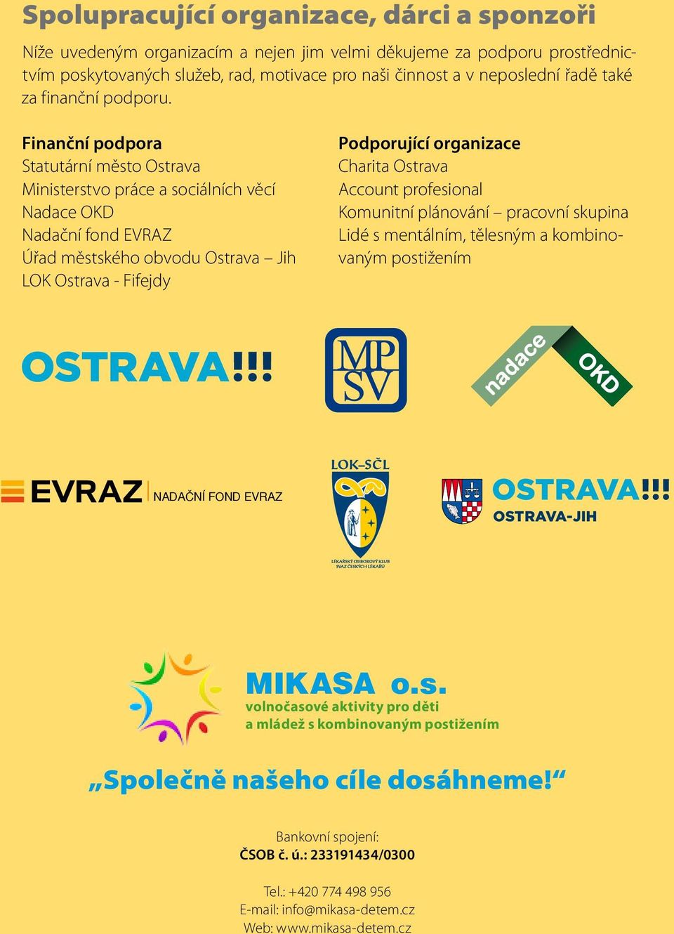 Finanční podpora Statutární město Ostrava Ministerstvo práce a sociálních věcí Nadace OKD Nadační fond EVRAZ Úřad městského obvodu Ostrava Jih LOK Ostrava - Fifejdy Podporující organizace Charita