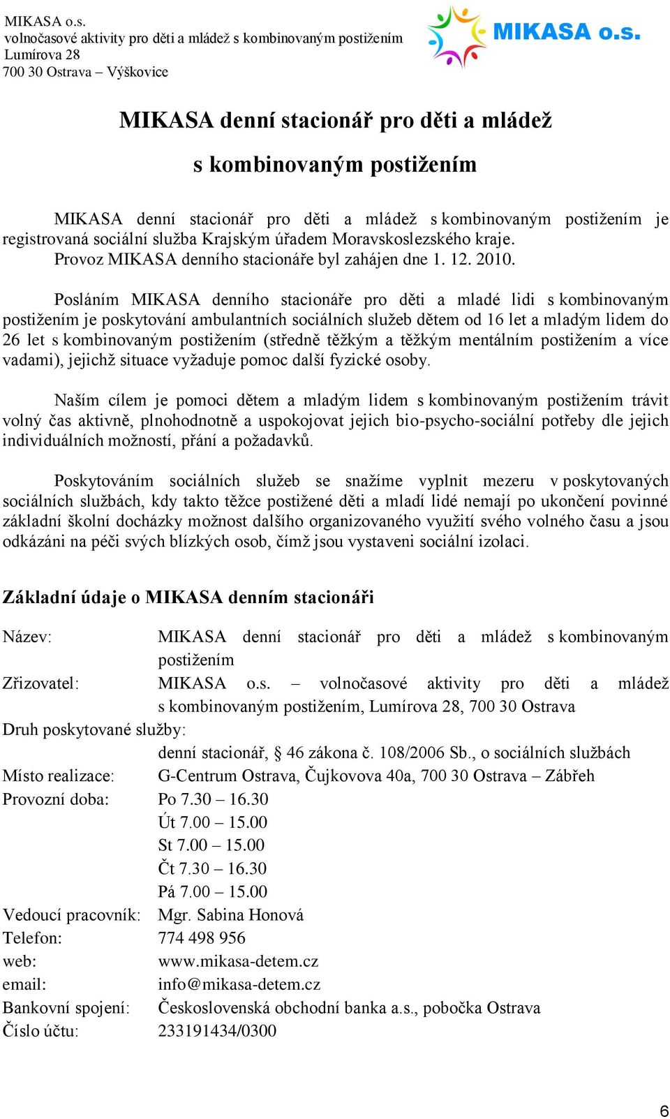 Posláním MIKASA denního stacionáře pro děti a mladé lidi s kombinovaným postižením je poskytování ambulantních sociálních služeb dětem od 16 let a mladým lidem do 26 let s kombinovaným postižením