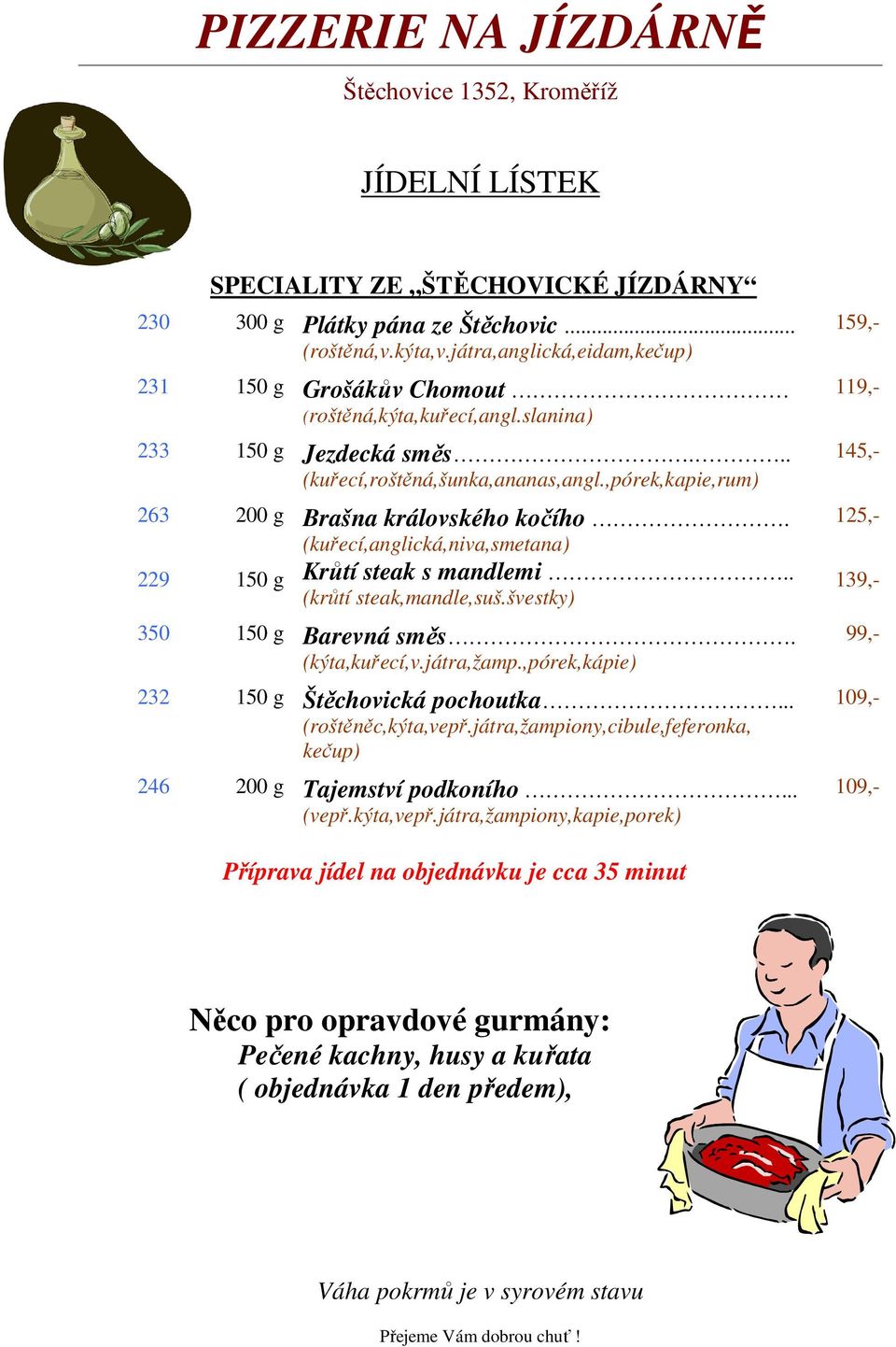 . (krůtí steak,mandle,suš.švestky) 350 150 g Barevná směs. (kýta,kuřecí,v.játra,žamp.,pórek,kápie) 232 150 g Štěchovická pochoutka... (roštěněc,kýta,vepř.