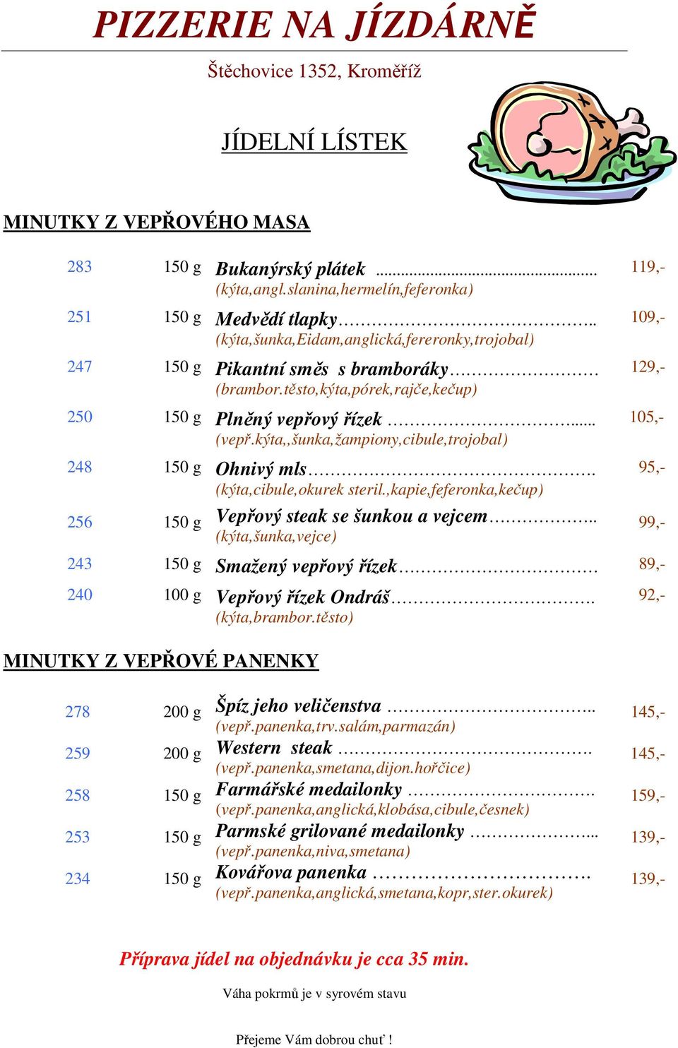 kýta,,šunka,žampiony,cibule,trojobal) 248 150 g Ohnivý mls. (kýta,cibule,okurek steril.,kapie,feferonka,kečup) 256 150 g Vepřový steak se šunkou a vejcem.