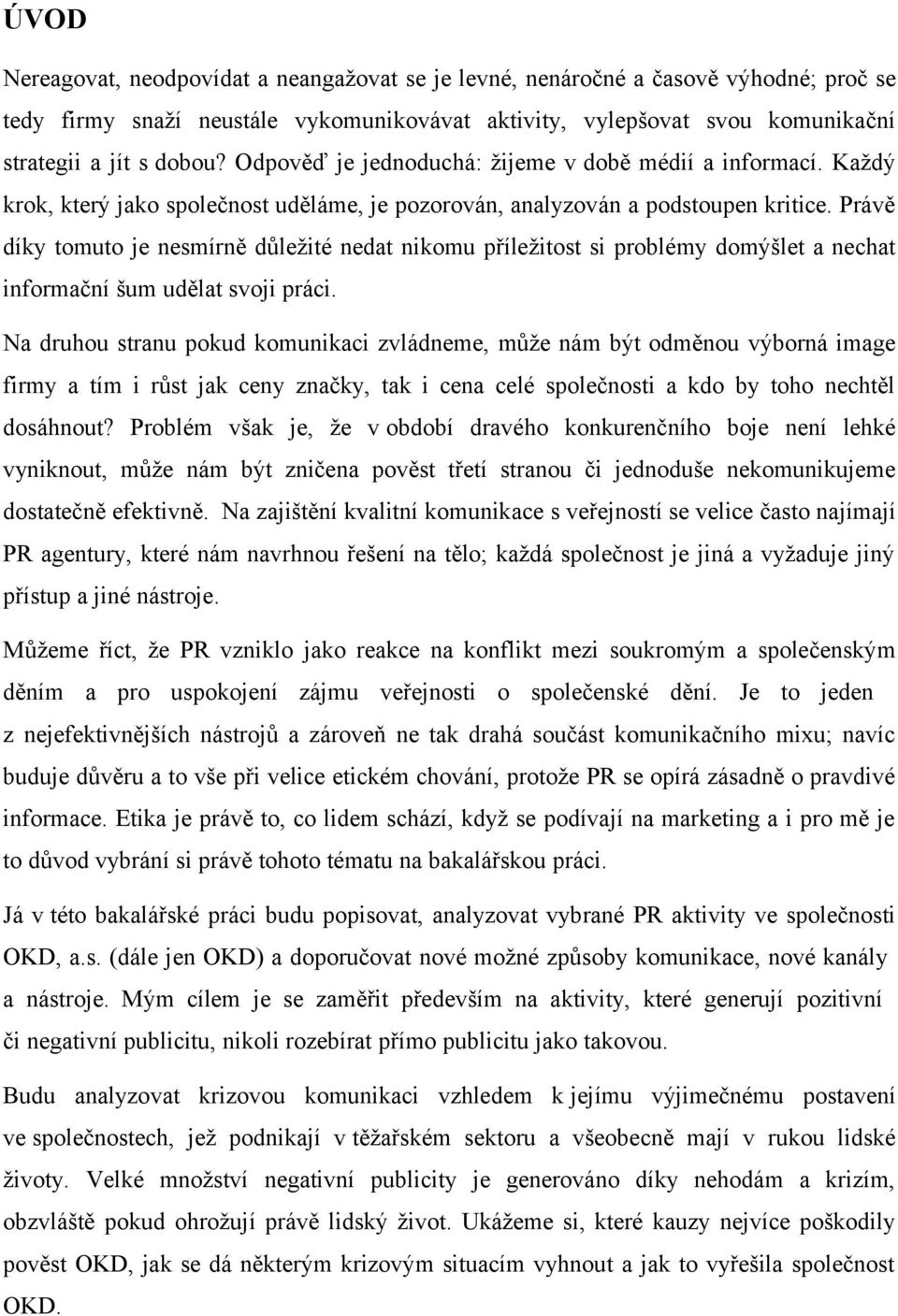 Právě díky tomuto je nesmírně důležité nedat nikomu příležitost si problémy domýšlet a nechat informační šum udělat svoji práci.