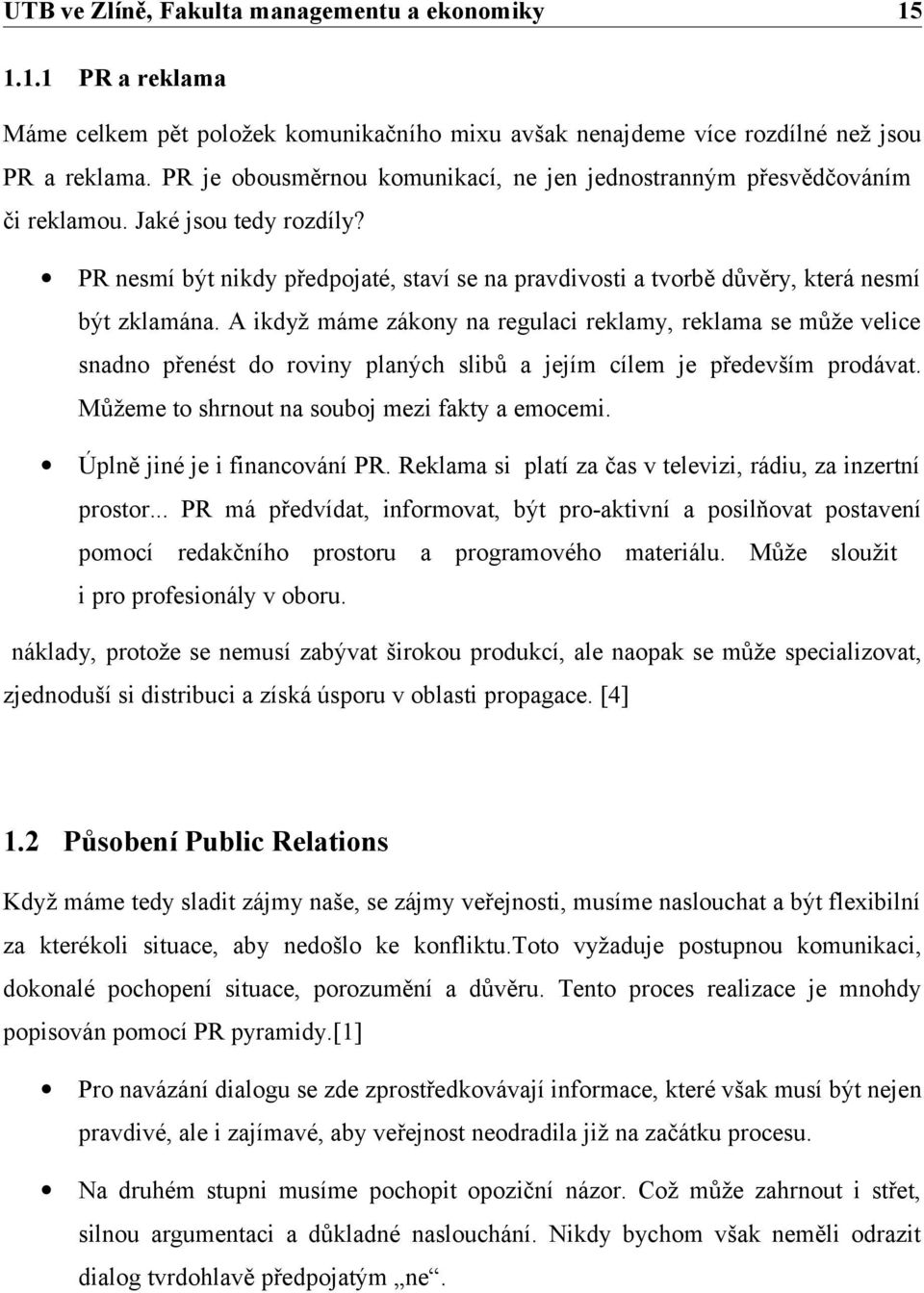 A ikdyž máme zákony na regulaci reklamy, reklama se může velice snadno přenést do roviny planých slibů a jejím cílem je především prodávat. Můžeme to shrnout na souboj mezi fakty a emocemi.