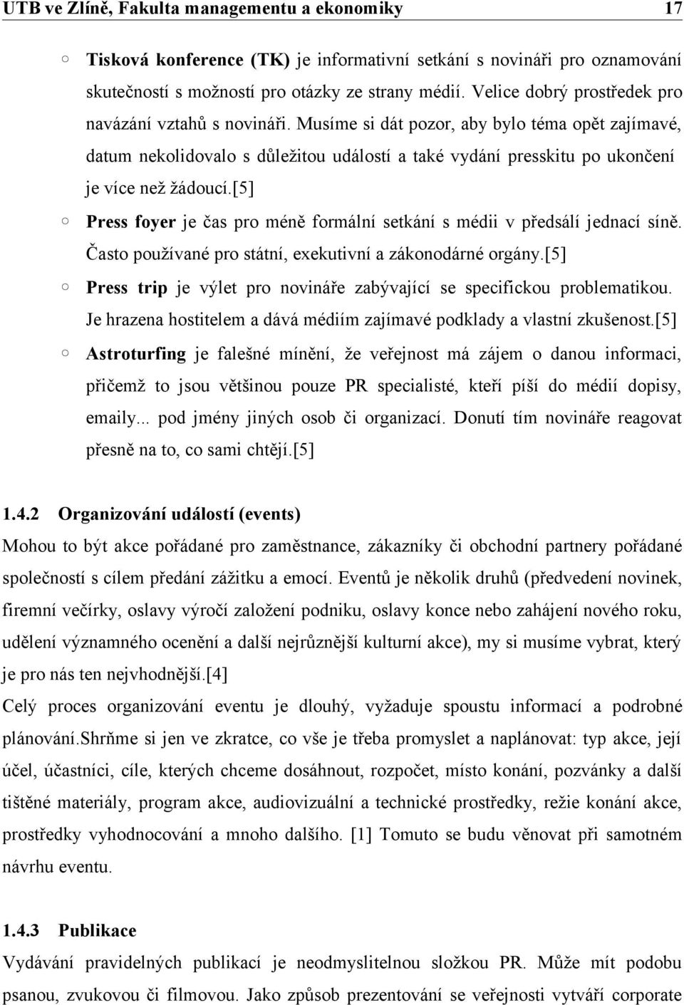 [5] Press foyer je čas pro méně formální setkání s médii v předsálí jednací síně. Často používané pro státní, exekutivní a zákonodárné orgány.