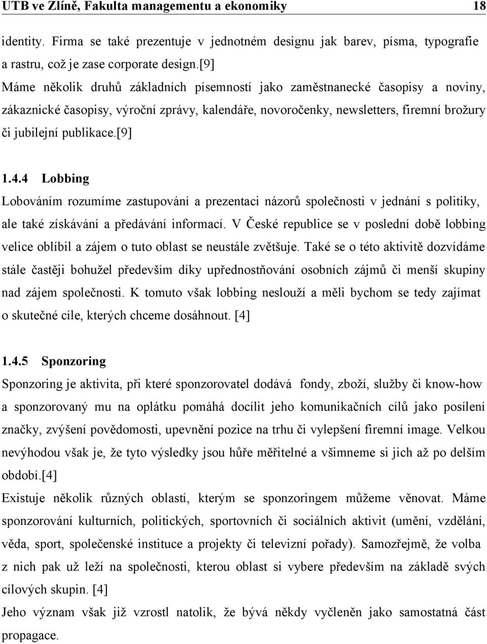 [9] 1.4.4 Lobbing Lobováním rozumíme zastupování a prezentaci názorů společnosti v jednání s politiky, ale také získávání a předávání informací.