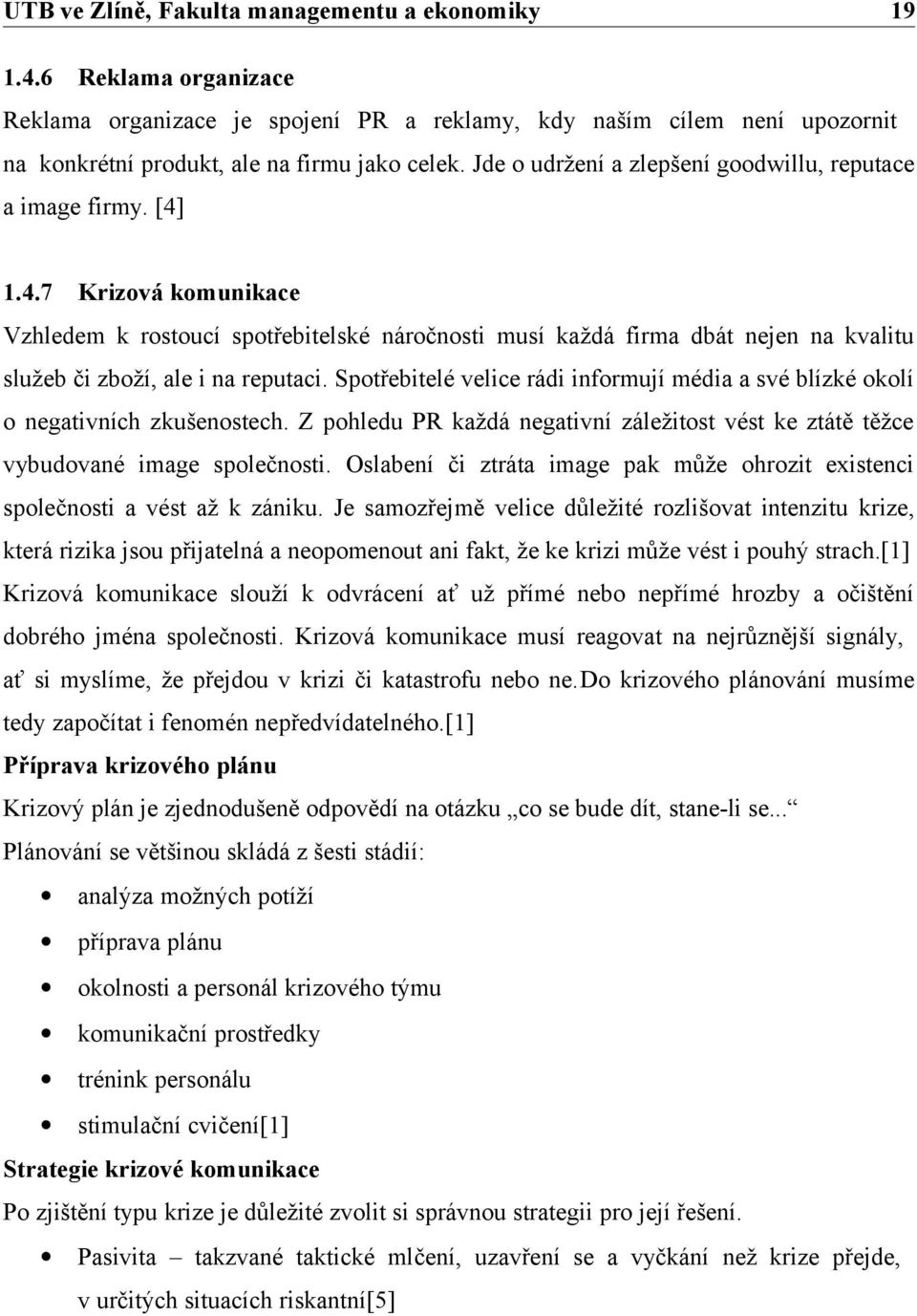 1.4.7 Krizová komunikace Vzhledem k rostoucí spotřebitelské náročnosti musí každá firma dbát nejen na kvalitu služeb či zboží, ale i na reputaci.