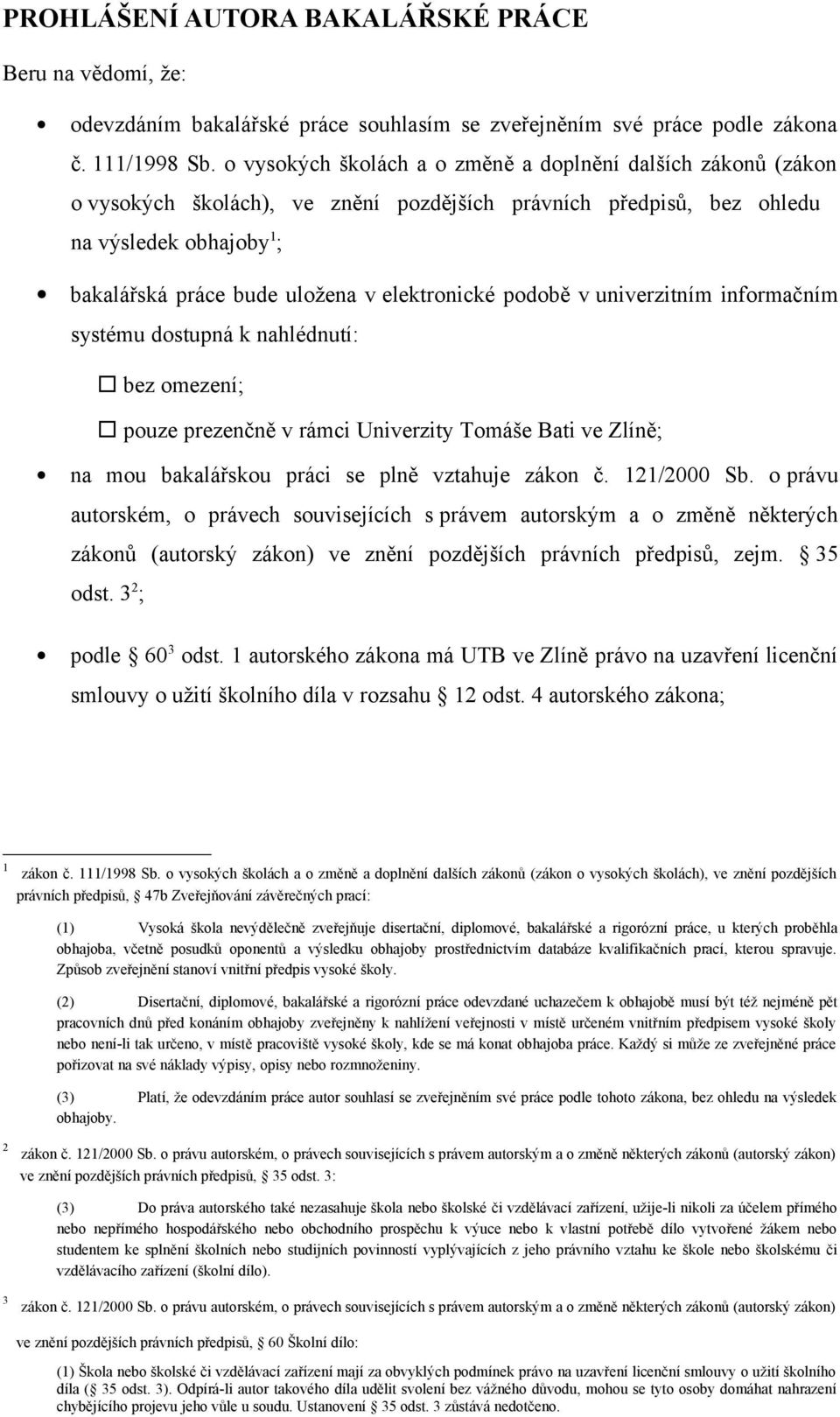 elektronické podobě v univerzitním informačním systému dostupná k nahlédnutí: bez omezení; pouze prezenčně v rámci Univerzity Tomáše Bati ve Zlíně; na mou bakalářskou práci se plně vztahuje zákon č.