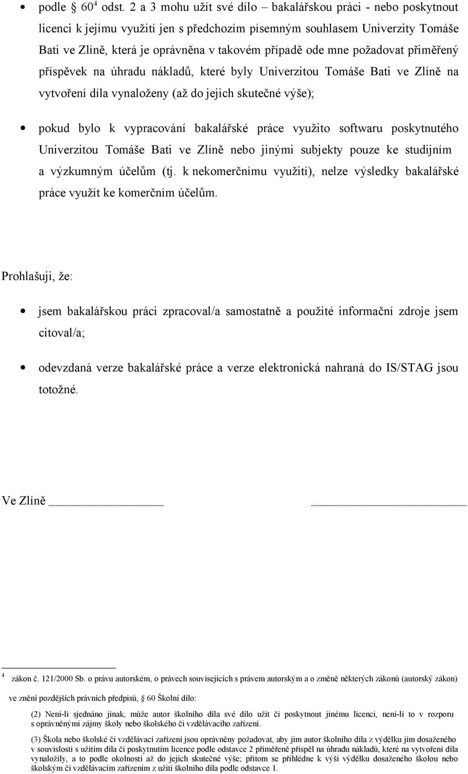 požadovat přiměřený příspěvek na úhradu nákladů, které byly Univerzitou Tomáše Bati ve Zlíně na vytvoření díla vynaloženy (až do jejich skutečné výše); pokud bylo k vypracování bakalářské práce