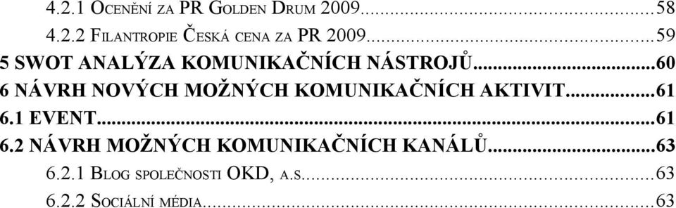 ..60 6 NÁVRH NOVÝCH MOŽNÝCH KOMUNIKAČNÍCH AKTIVIT...61 6.