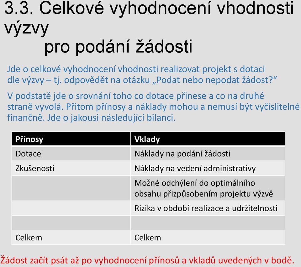 Přitom přínosy a náklady mohou a nemusí být vyčíslitelné finančně. Jde o jakousi následující bilanci.