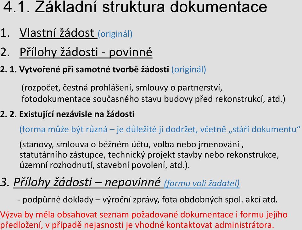 Vytvořené při samotné tvorbě žádosti (originál) (rozpočet, čestná prohlášení, smlouvy o partnerství, fotodokumentace současného stavu budovy před rekonstrukcí, atd.) 2.