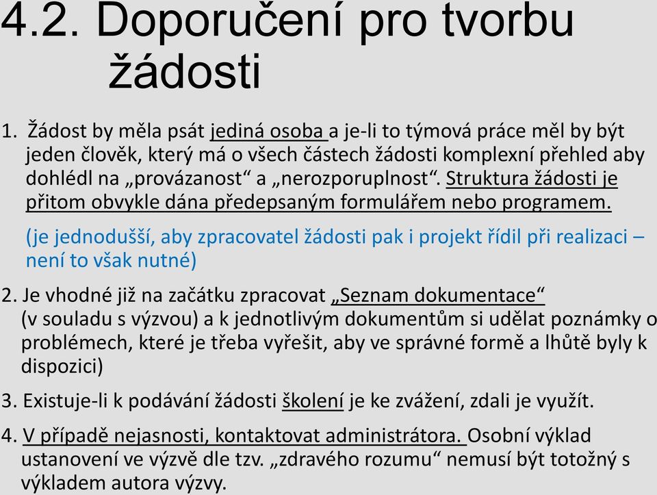 Struktura žádosti je přitom obvykle dána předepsaným formulářem nebo programem. (je jednodušší, aby zpracovatel žádosti pak i projekt řídil při realizaci není to však nutné) 2.