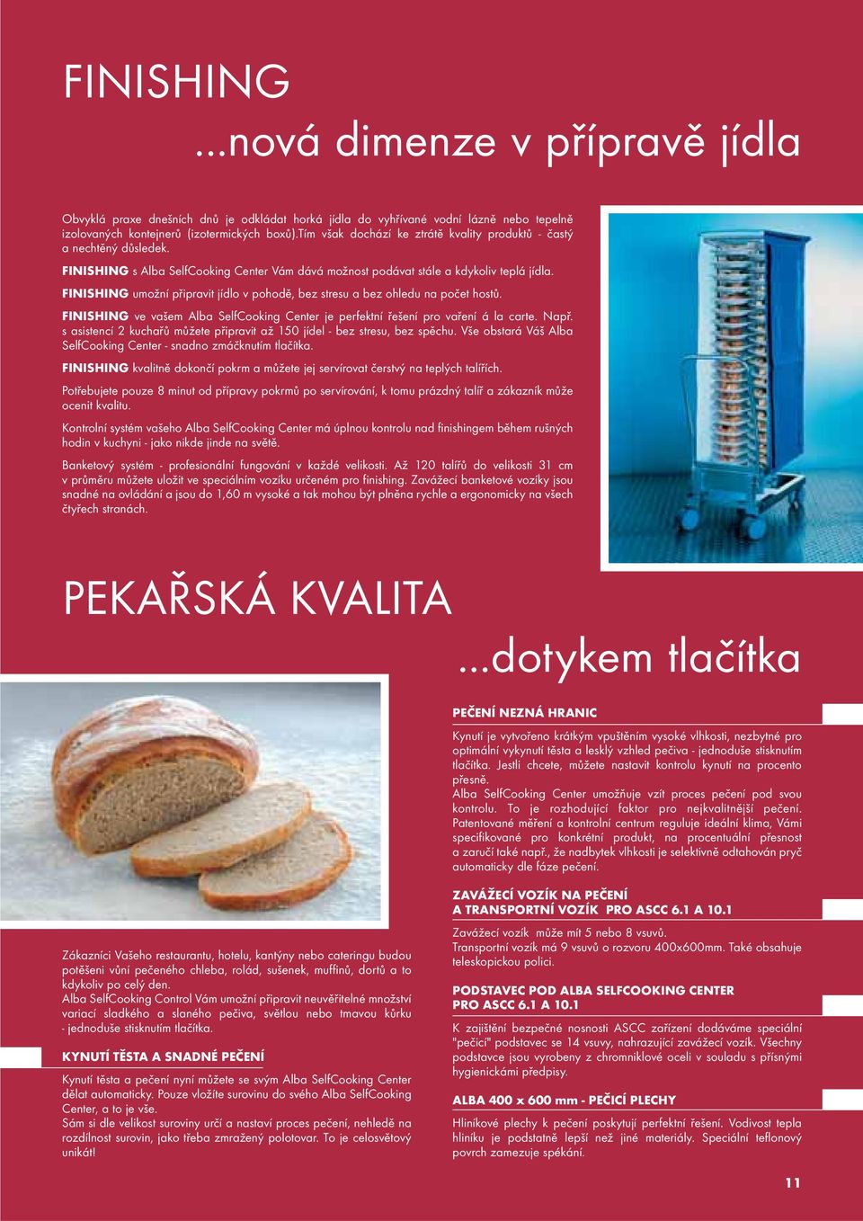 FINISHING umožní připravit jídlo v pohodě, bez stresu a bez ohledu na počet hostů. FINISHING ve vašem Alba SelfCooking Center je perfektní řešení pro vaření á la carte. Např.
