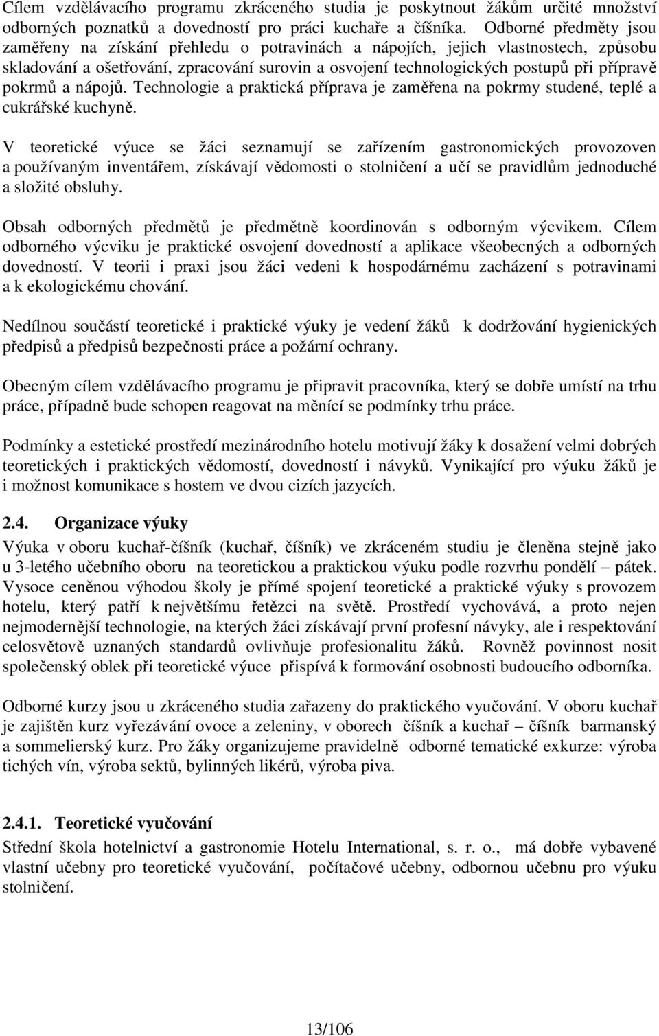 pokrmů a nápojů. Technologie a praktická příprava je zaměřena na pokrmy studené, teplé a cukrářské kuchyně.