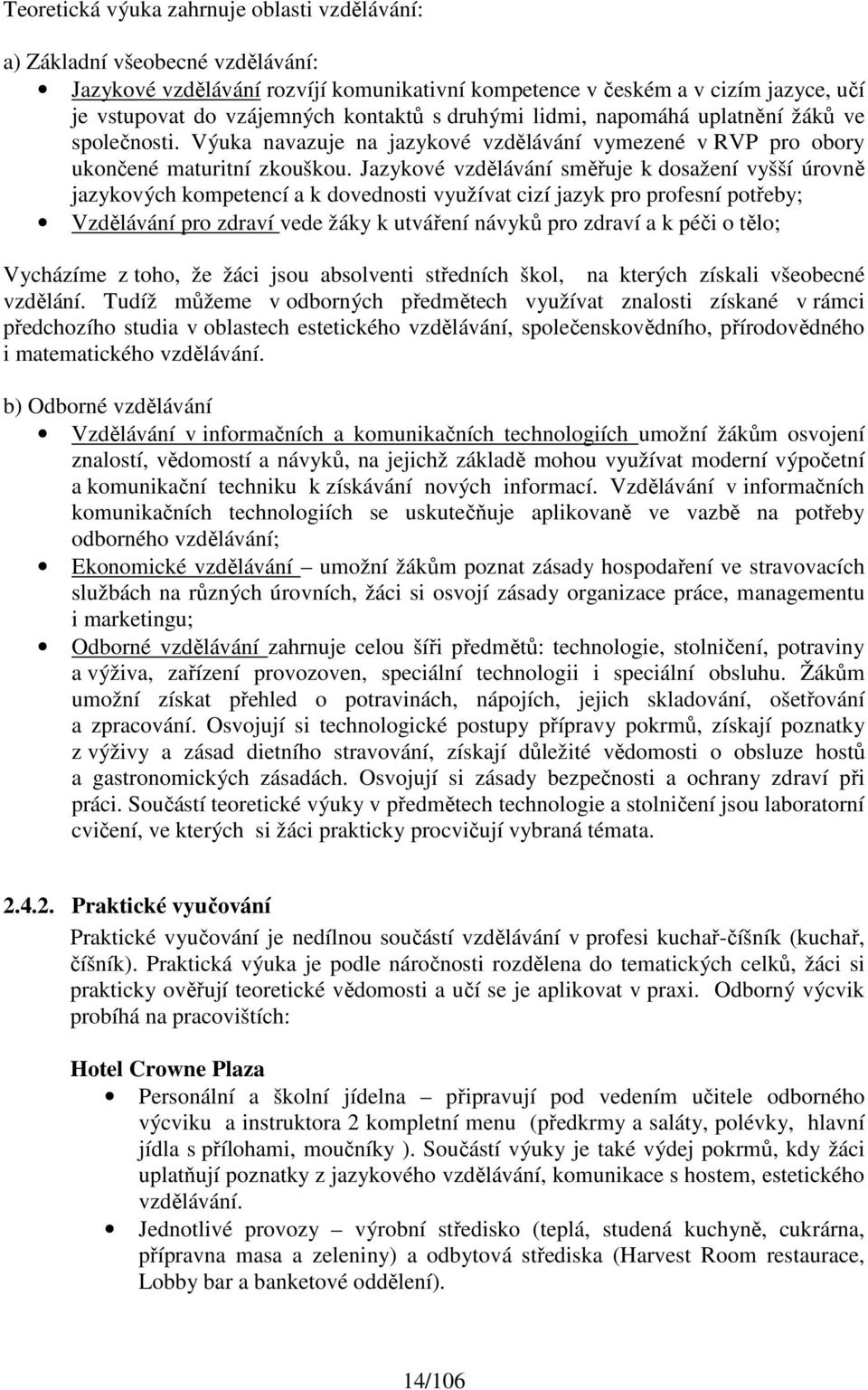 Jazykové vzdělávání směřuje k dosažení vyšší úrovně jazykových kompetencí a k dovednosti využívat cizí jazyk pro profesní potřeby; Vzdělávání pro zdraví vede žáky k utváření návyků pro zdraví a k