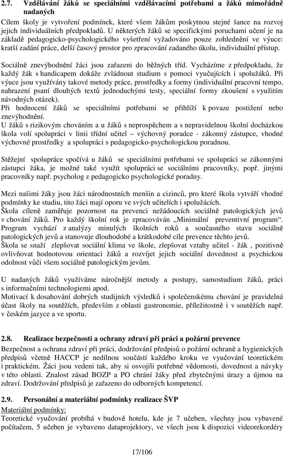 U některých žáků se specifickými poruchami učení je na základě pedagogicko-psychologického vyšetření vyžadováno pouze zohlednění ve výuce: kratší zadání práce, delší časový prostor pro zpracování