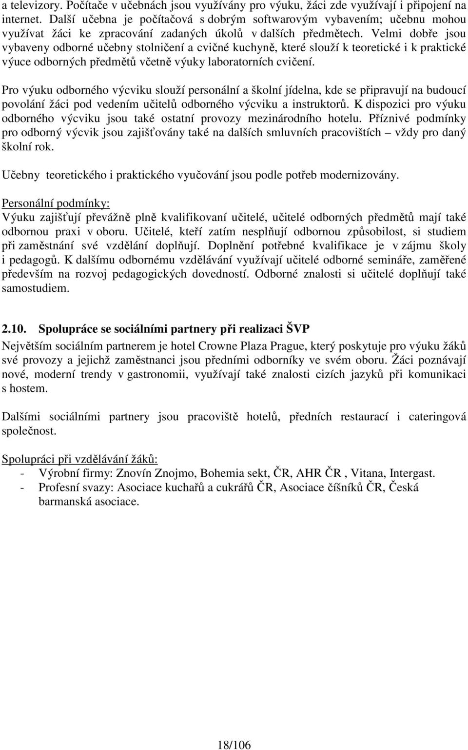 Velmi dobře jsou vybaveny odborné učebny stolničení a cvičné kuchyně, které slouží k teoretické i k praktické výuce odborných předmětů včetně výuky laboratorních cvičení.