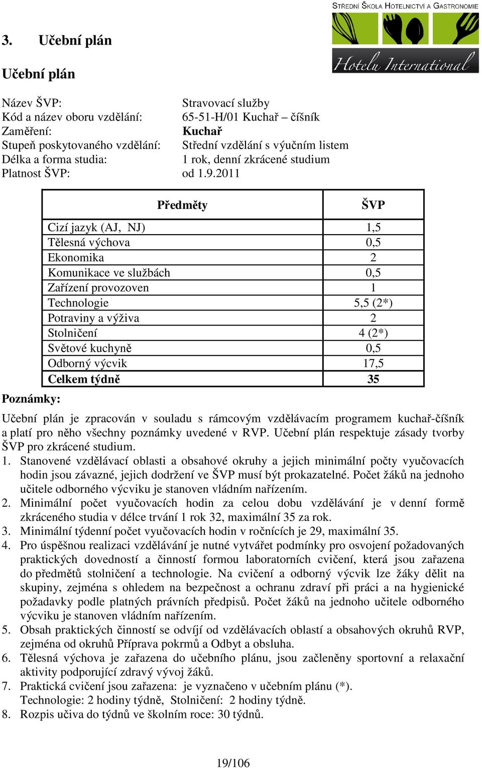 2011 Poznámky: Předměty Učební plán je zpracován v souladu s rámcovým vzdělávacím programem kuchař-číšník a platí pro něho všechny poznámky uvedené v RVP.