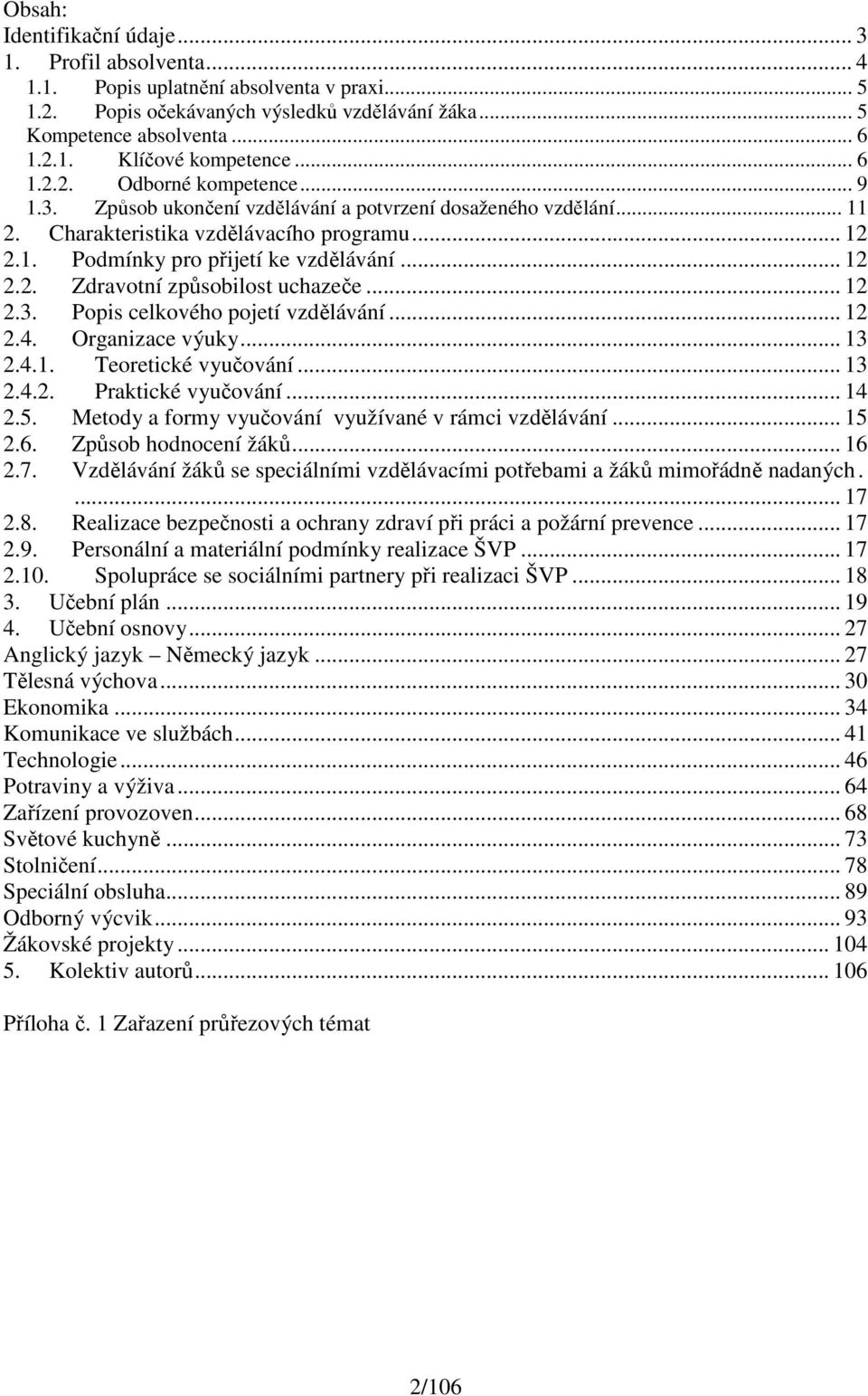 .. 12 2.3. Popis celkového pojetí vzdělávání... 12 2.4. Organizace výuky... 13 2.4.1. Teoretické vyučování... 13 2.4.2. Praktické vyučování... 14 2.5.