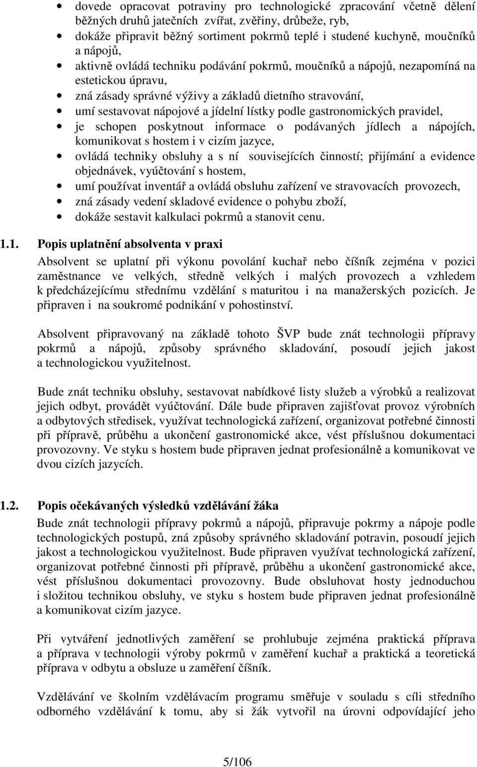 lístky podle gastronomických pravidel, je schopen poskytnout informace o podávaných jídlech a nápojích, komunikovat s hostem i v cizím jazyce, ovládá techniky obsluhy a s ní souvisejících činností;