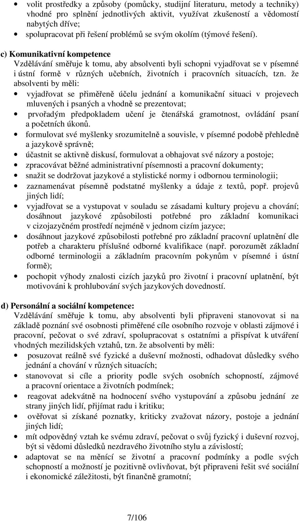 c) Komunikativní kompetence Vzdělávání směřuje k tomu, aby absolventi byli schopni vyjadřovat se v písemné i ústní formě v různých učebních, životních i pracovních situacích, tzn.