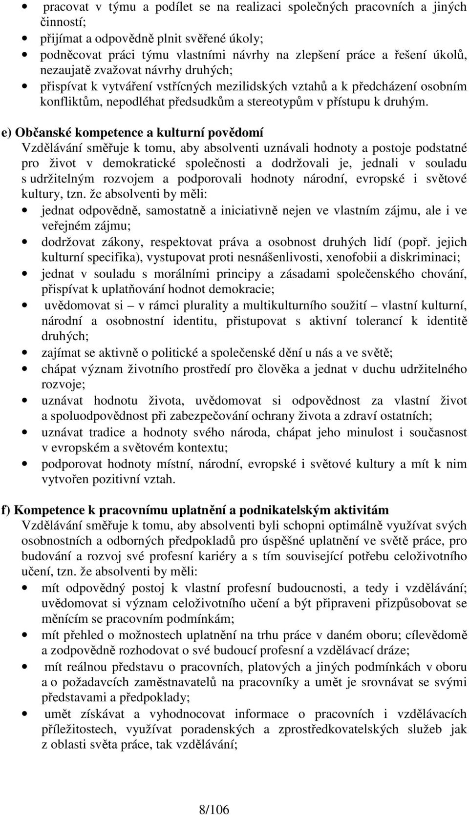 e) Občanské kompetence a kulturní povědomí Vzdělávání směřuje k tomu, aby absolventi uznávali hodnoty a postoje podstatné pro život v demokratické společnosti a dodržovali je, jednali v souladu s