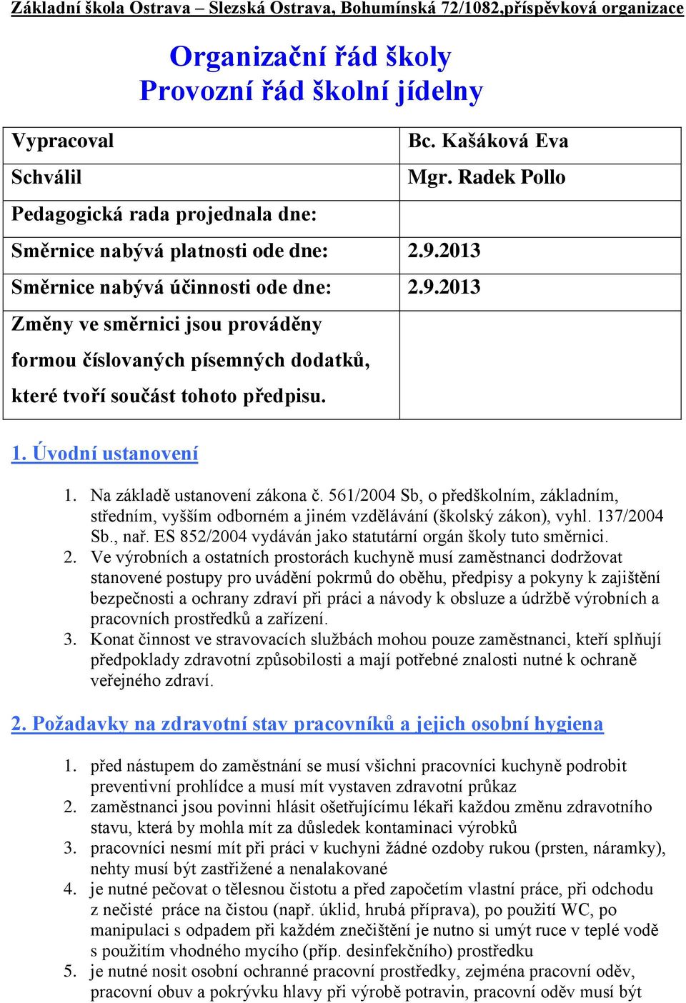 Úvodní ustanovení Bc. Kašáková Eva Mgr. Radek Pollo 1. Na základě ustanovení zákona č. 561/2004 Sb, o předškolním, základním, středním, vyšším odborném a jiném vzdělávání (školský zákon), vyhl.