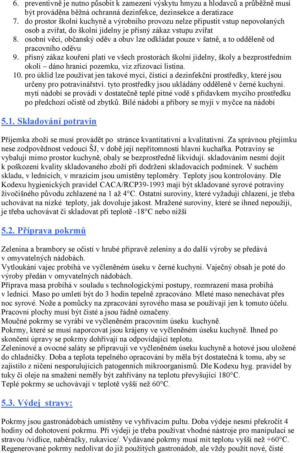 osobní věci, občanský oděv a obuv lze odkládat pouze v šatně, a to odděleně od pracovního oděvu 9.